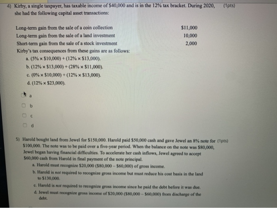 (1pts) 4) Kirby, a single taxpayer, has taxable income of $40,000 and is in the 12% tax bracket. During 2020, she had the fol