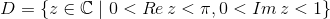 D = \{z\in\mathbb{C}\mid 0< {Re \, z} < \pi , 0< {Im \, z} < 1\}
