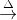 \overset{\Delta }{\rightarrow}