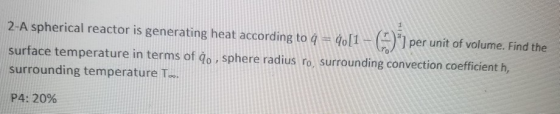 2-A spherical reactor is generating heat according to 4 = [1 - surface temperature in terms of qo , sphere radius ro, surroun