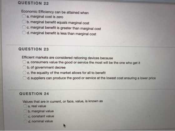 QUESTION 22 Economic Efficiency can be attained when a. marginal cost is zero b.marginal benefit equals marginal cost c. marg
