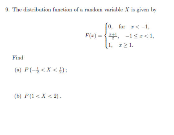 9. The distribution function of a random variable X is given by 0, for r<-1, F(x) = { 271 -1<x<1, 1, 2 > 1. Find (a) P(Z < X