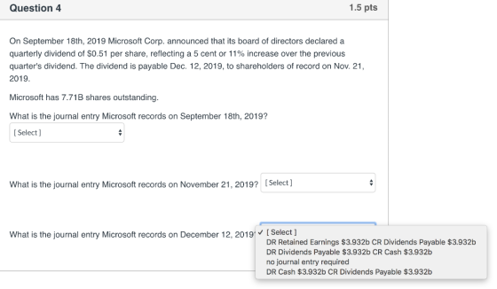 Question 4 1.5 pts On September 18th, 2019 Microsoft Corp. announced that its board of directors declared a quarterly dividen