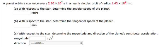 A planet orbits a star once every 2.90 x 10s in a nearly circular orbit of radius 1.43 x 1011 m. (a) With respect to the sta