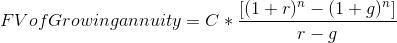 FV of Growing annuity = C*\frac{[(1+r)^{n}-(1+g)^{n}]}{r-g}
