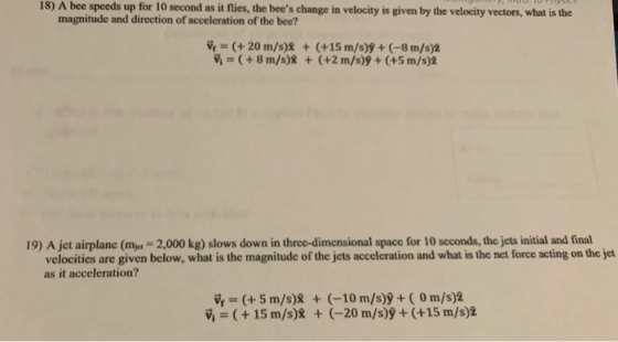 18) A bee speeds up for 10 second as it flies, the bees change in velocity is given by the velocity vectors, what is the mag