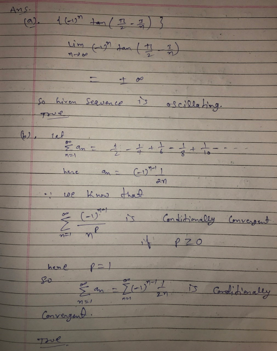 Ans. a. f (ign tam (13) } im Eigh dan ( 1 ) So hiven Seavence is oscillating. True et , na1 here an - 1 an 27 we know e (-1