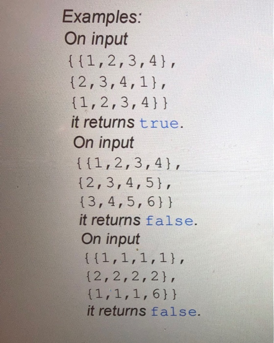 Examples: On input {{1,2,3,4}, {2,3,4,1}, {1,2,3,4}} it returns true. On input {{1,2,3,4}, {2,3,4,5}, {3,4,5,6}} it returns f