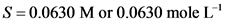S=0.0630 M or 0.0630 mole L
