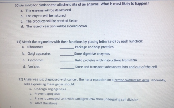 10) An inhibitor binds to the allosteric site of an enzyme. What is most likely to happen? a. The enzyme will be denatured b.