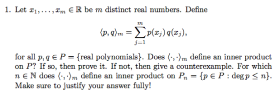 1. Let 21,...,m ER be m distinct real numbers. Define m (p, q)m = p(x;) g(x3), j=1 for all p, q E P = {real polynomials}. Doe