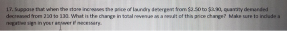 17. Suppose that when the store increases the price of laundry detergent from $2.50 to $3.90, quantity demanded decreased fro