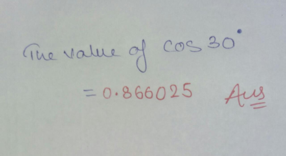 The value of cos 30 = 0.866025 Aus
