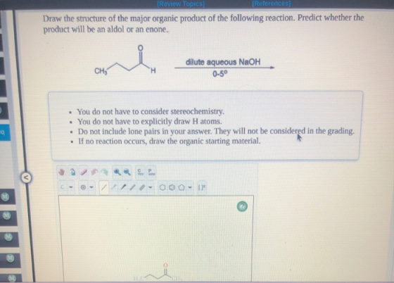[Review Topics) [References Draw the structure of the major organic product of the following reaction. Predict whether the pr