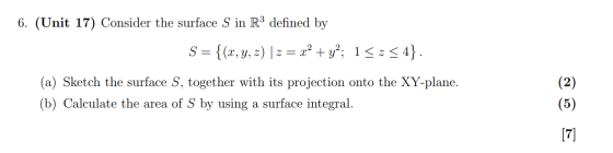 6. (Unit 17) Consider the surface S in R3 defined by S = {(z, 9, ༧) | ༧ = c༧ + a༧; 1 < < 4} . (a) Sketch the surface S, toget