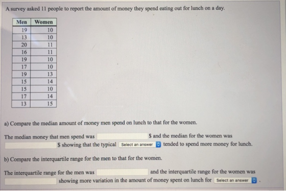 A survey asked 11 people to report the amount of money they spend eating out for lunch on a day. Men Women 19 a) Compare the