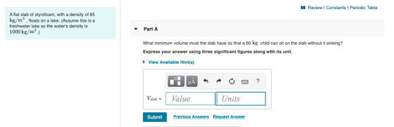I Review I Constants I Periodic Table A flat slab of styrofoam, with a density of 65 kg/m³ , floats on a lake. (Assume this i
