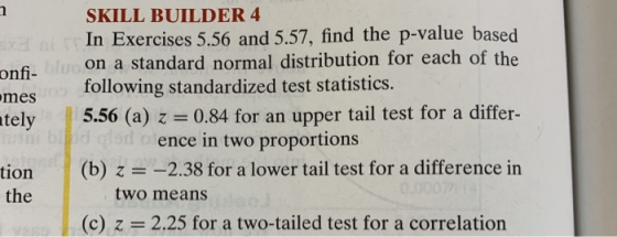 SKILL BUILDER 4 ni In Exercises 5.56 and 5.57, find the p-value based blu on a standard normal distribution for each of the f