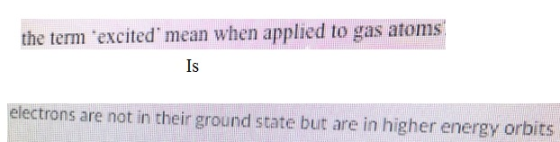 the term excited mean when applied to gas atoms Is electrons are not in their ground state but are in higher energy orbits