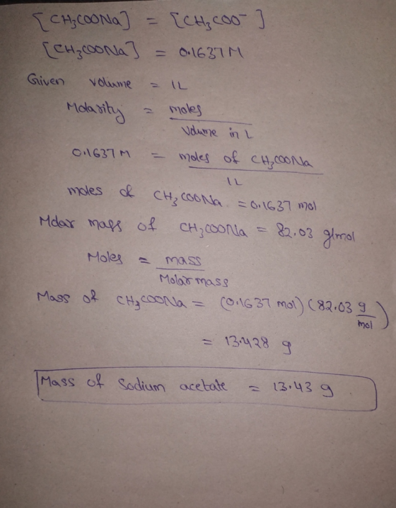[CH₃COONa] = [CH₂ coo- ] [CH₂ coona] = 0.1637 Given volume = IL Molasity a moles volume in i 0.1637 - moles of CHCOona moles