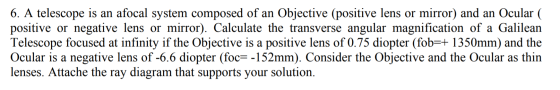 6. A telescope is an afocal system composed of an Objective (positive lens or mirror) and an Ocular ( positive or negative le