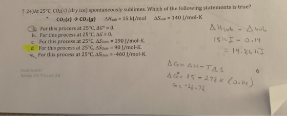 - باب و KH 7 24)At 25°C, CO2 (s) (dry ice) spontaneously sublimes. Which of the following statements is true? CO2(s) → CO2(g)