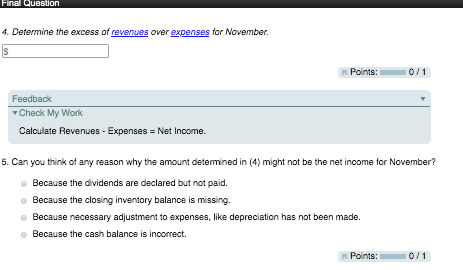 Final Question 4. Determine the excess of revenues over expenses for November. Points: 0/1 Feedback Check My Work Calculate R