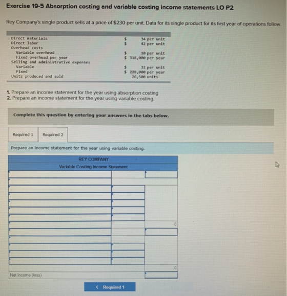 Exercise 19-5 Absorption costing and variable costing income statements LO P2 Rey Companys single product sells at a price o