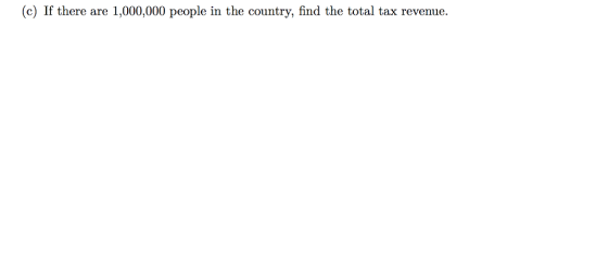 (c) If there are 1,000,000 people in the country, find the total tax revenue.