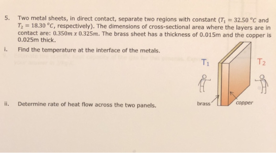 5. Two metal sheets, in direct contact, separate two regions with constant (T2 = 32.50 °C and T2 = 18.30 °C, respectively). T
