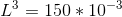L^{3}=150*10^{-3}