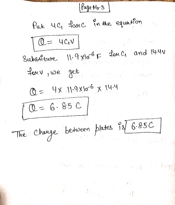 Page No3 Put ча fauc in the equasfon @- чСV Subeitute 1.9 xlo tasu C and 14.4v 7ов э Чх 1-9х10 6 х 14-4 = 6. 85 C between pla