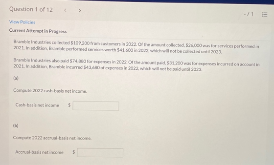 Question 1 of 12 -/1 E View Policies Current Attempt in Progress Bramble Industries collected $109,200 from customers in 2022