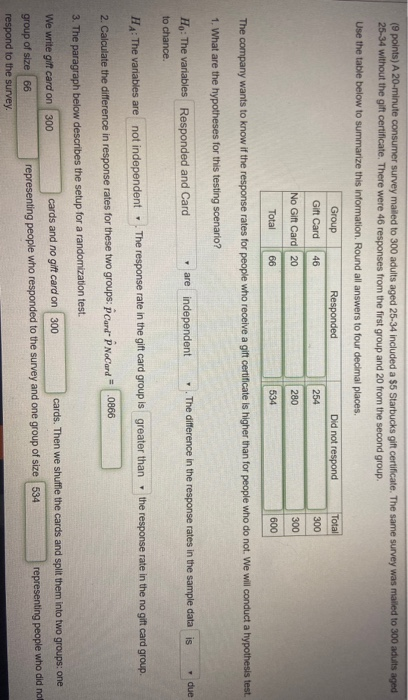 (9 points) A 20-minute consumer survey mailed to 300 adults aged 25-34 included a $5 Starbucks gift certificate. The same sur