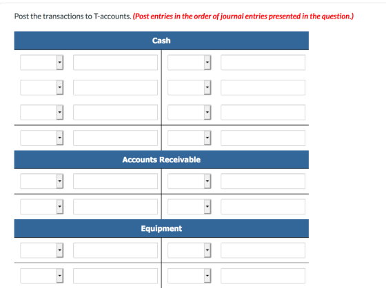 Post the transactions to T-accounts. (Post entries in the order of journal entries presented in the question.) Cash Accounts