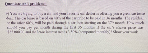 Questions and problems: 9) You are trying to buy a car and your favorite car dealer is offering you a great car lease deal. T
