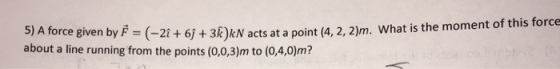 A force given by F rightarrow = (-2i + 6j + 3k)kN