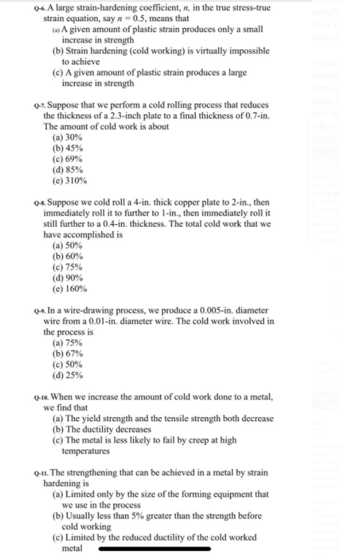 Q-6. A large strain-hardening coefficient, n, in the true stress-true strain equation, say n = 0.5, means that (a) A given am