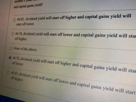 another and capital gains yield? O 48.85, dividend yield will start off higher and capital gains yield will start off lower O