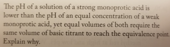The pH of a solution of a strong monoprotic acid is lower than the pH of an equal concentration of a weak monoprotic acid, ye