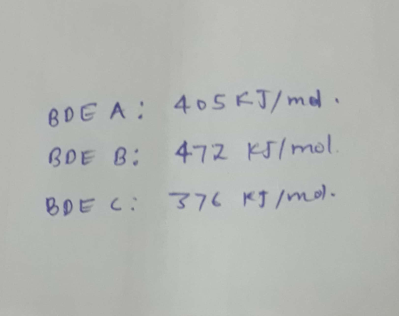 BDEA: 405kJ/md. BDE B: 472 kJ/mol. BOEC: 376 kJ/mol.