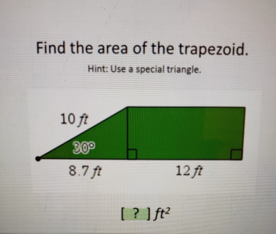 Find the area of the trapezoid. Hint: Use a special triangle. 10 ft 30° 8.7 ft 12 ft [ ? ] ft2