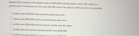 Suppose that a business had implicit costs of $500 000 and had explicit costs of $5 million in a specific year. If in that ye