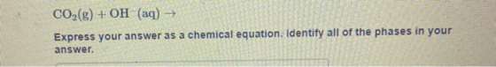 CO2(g) + OH (aq) → Express your answer as a chemical equation. Identify all of the phases in your answer.