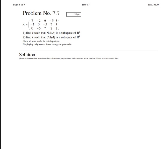 Page 8 of 9 HW-07 EEL-3120 Problem No. 7.7 10 pts 7 -2 0 -53 A--2 0 -5 7 3 0 -5 7 22 l) find k such that Nul(A) is a subspace