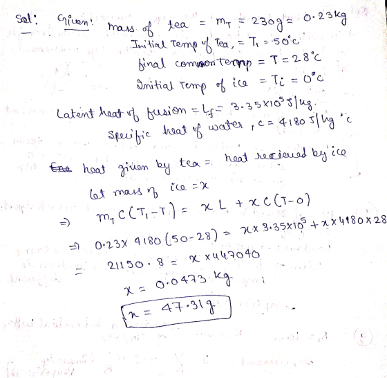 pien mass of tea = Mr = 230ga 0-23kg Initial Temp of Tea, = Ti = 50°c final common ternp = T = 28°C. Initiad Temp of ice - Ti
