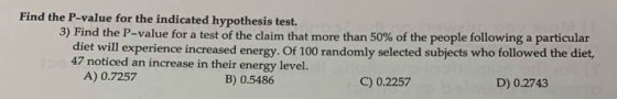 Find the P-value for the indicated hypothesis test. 3) Find the P-value for a test of the claim that more than 50% of the peo