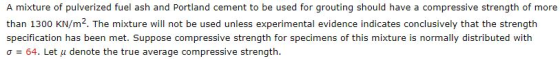 A mixture of pulverized fuel ash and Portland cement to be used for grouting should have a compressive strength of more than
