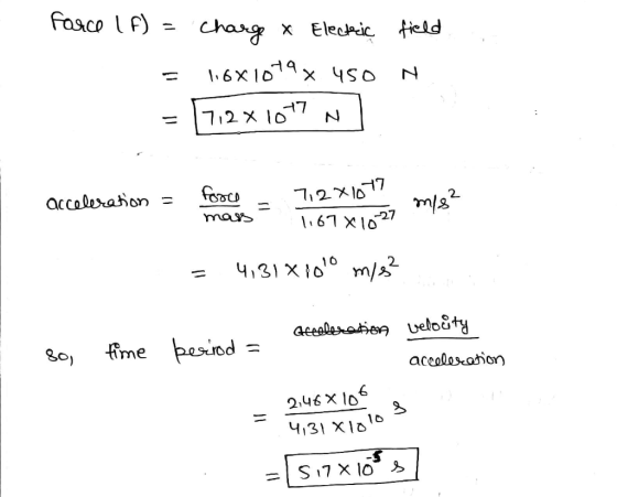 Torce 1 F) = - charge x Electric 116x1079 x 450 Fi2x1017 N field N acceleration = force - 7,2x1077 mass m/s2 1167X1027 °?*10.