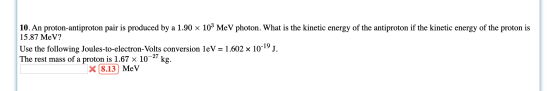 10. An proton-antiproton pair is produced by a 1.90 x 103 MeV photon. What is the kinetic energy of the antiproton if the kin